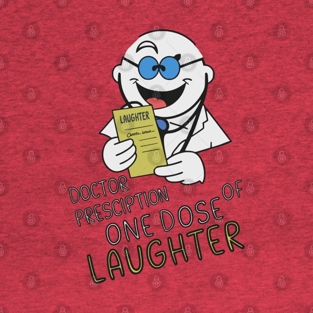 Doctor prescription one dose of laughter by Fashioned by You, Created by Me A.zed